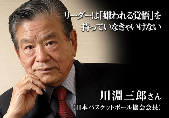 リーダーは 嫌われる覚悟 を持っていなきゃいけない 日本バスケットボール協会会長 川淵三郎氏の仕事論 リクナビnextジャーナル