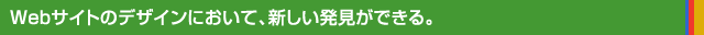 Webサイトのデザインにおいて、新しい発見ができる。